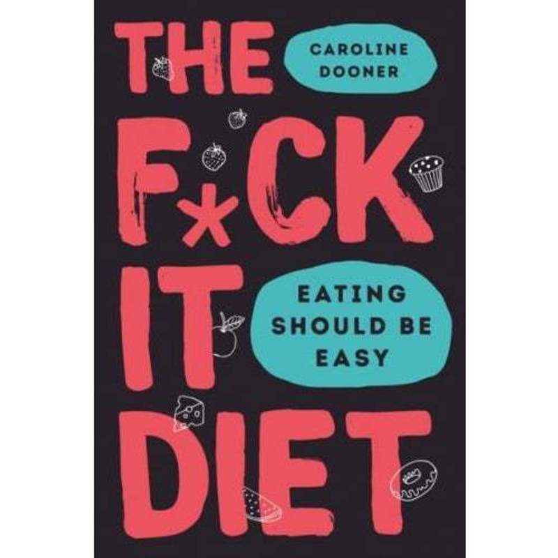The F*ck It Diet: The Ultimate Anti-Diet Bible by Caroline Dooner - Non Fiction - Hardback