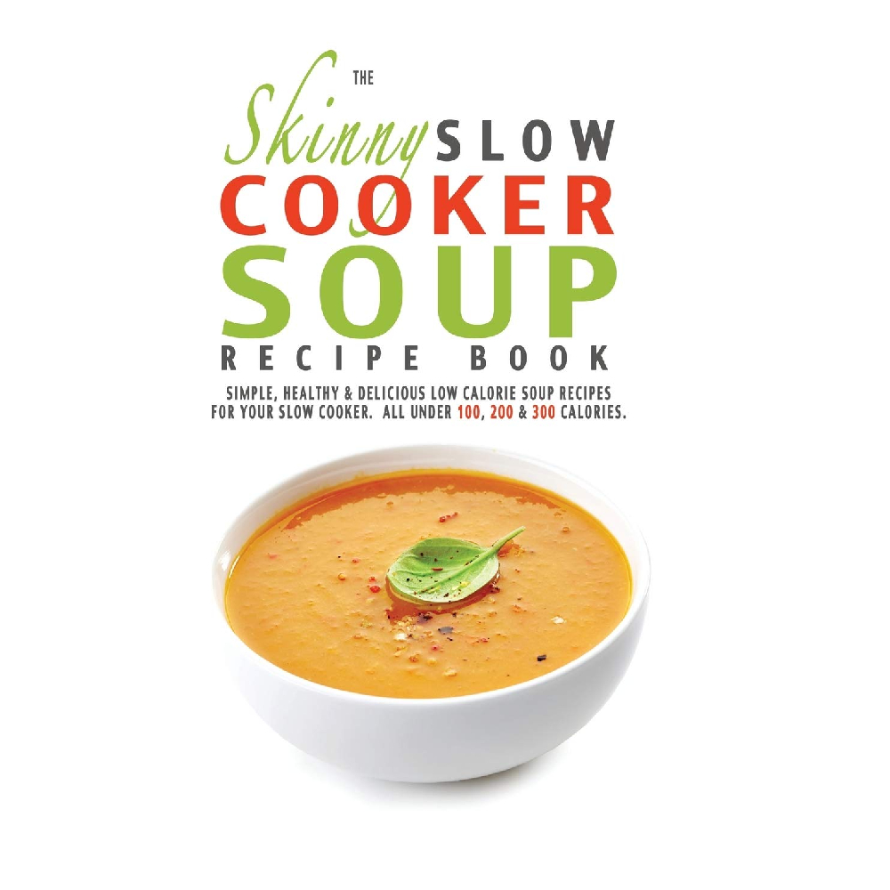 TEMU The Skinny Slow Cooker Soup Recipe Book: Simple, Healthy & Delicious Low Calorie Soup Recipes For Your Slow Cooker
