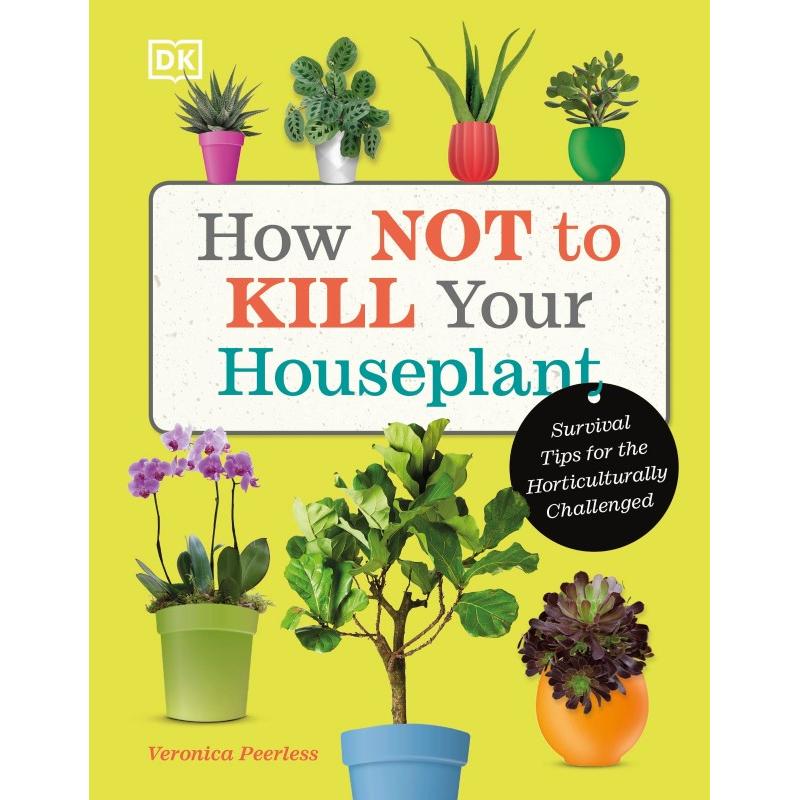 TEMU How Not To Kill Your Houseplant: Survival Tips For The Horticulturally Challenged By Veronica Peerless
