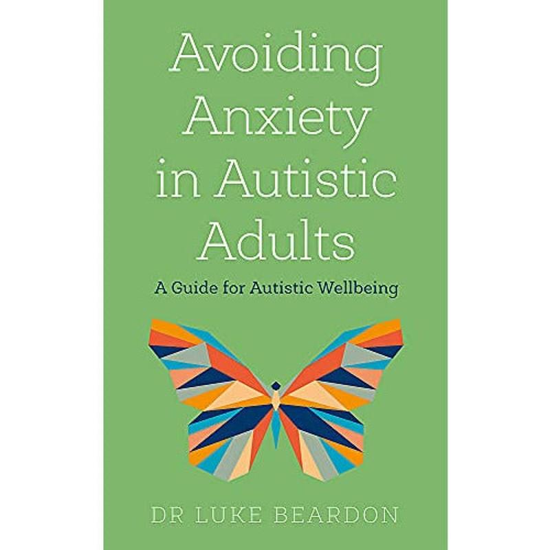 Avoiding Anxiety in Autistic Adults: A Guide for Autistic Wellbeing by Luke Beardon - Non Fiction - Paperback