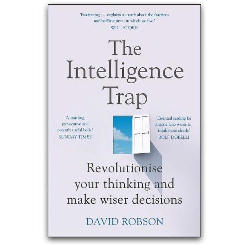 The Intelligence Trap : The ultimate guide to help you revolutionise your thinking, make wiser decisions and transform your life