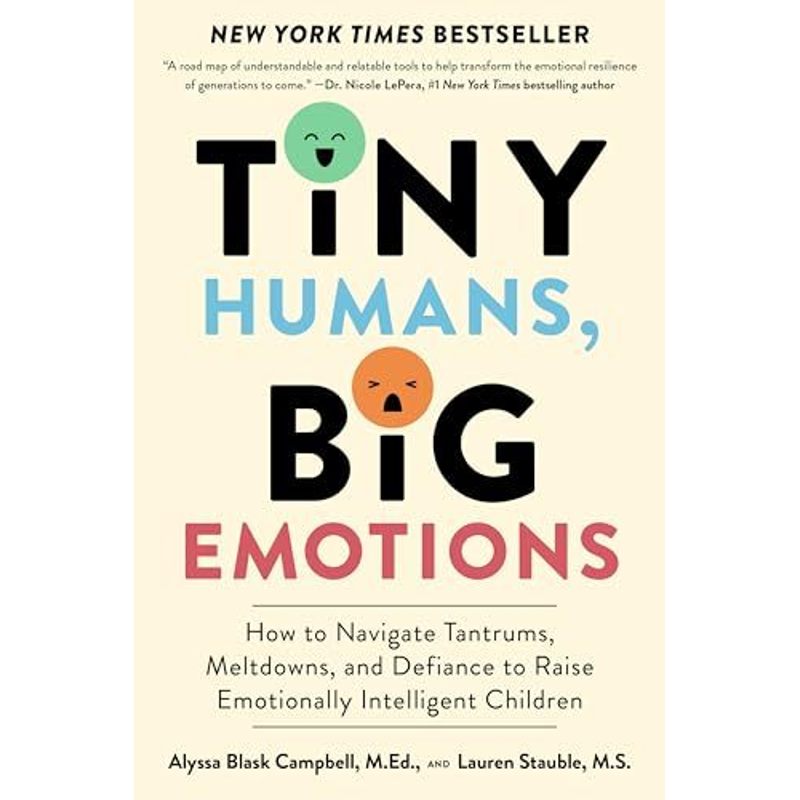 Tiny Humans, Big Emotions: How to Navigate Tantrums, Meltdowns, and Defiance to Raise Emotionally Intelligent Children - Non Fiction - Paperback