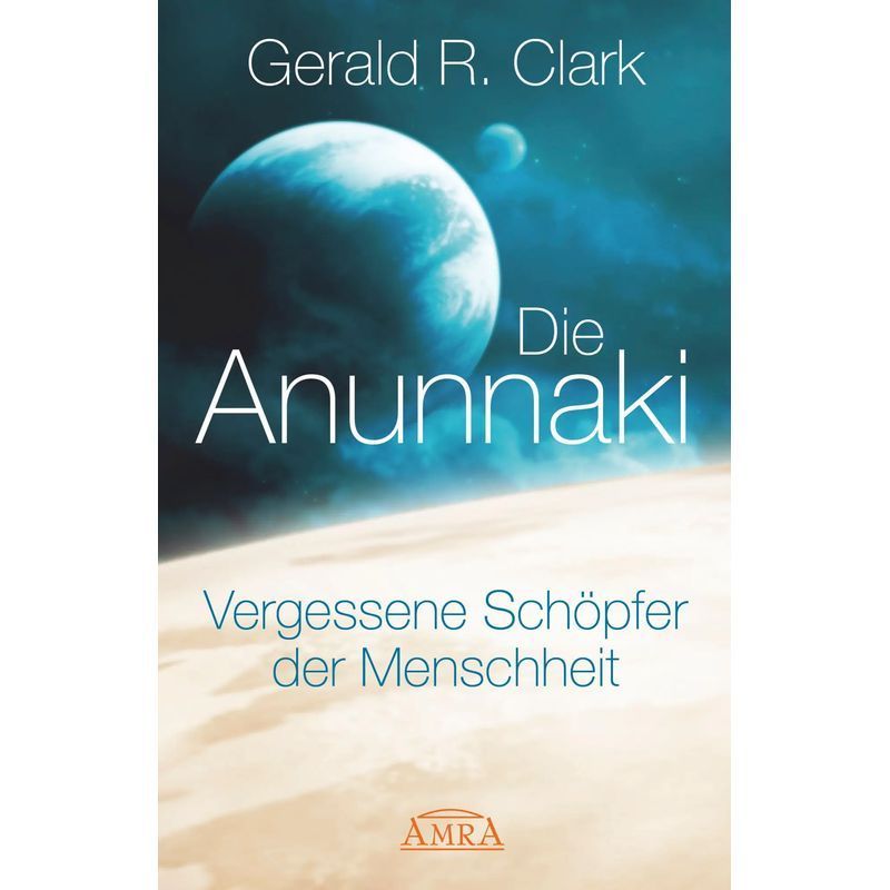 Image of The Anunnaki - Book - Forgotten Creators Of Humanity - Gerald R. Clark - 232 Pages - German - 2015 - Amra Publishing - Ean 9783954471911