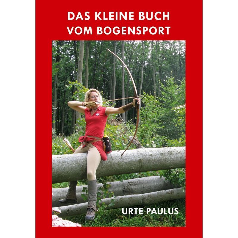 The Little Book Of Archery - Paperback - Textbook For Beginners And Hobby Archers - Urte Paulus - 192 Pages - German - 2023 - Hoernig Angelika - Ean 9783938921791
