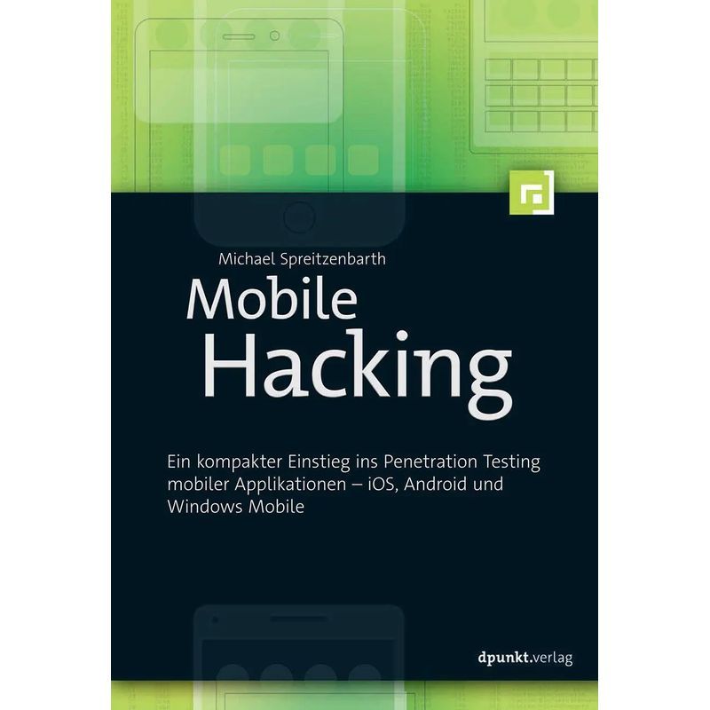 Mobile Hacking - Taschenbuch - Ein kompakter Einstieg ins Penetration Testing mobiler Applikationen iOS, Android und Windows Mobile - Michael Spreitzenbarth - 240 S. - Deutsch - 2017 - dpunkt.Verlag - EAN 9783864903489