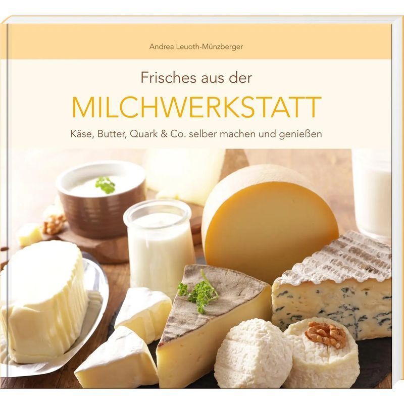 Image of Fresh From The Milk Workshop - Book - Make And Enjoy Cheese, Butter, Quark & More Yourself - Andrea Leuoth Münzberger - 160 Pages - German - 2021 - Südost Verlag - Ean 9783955877736