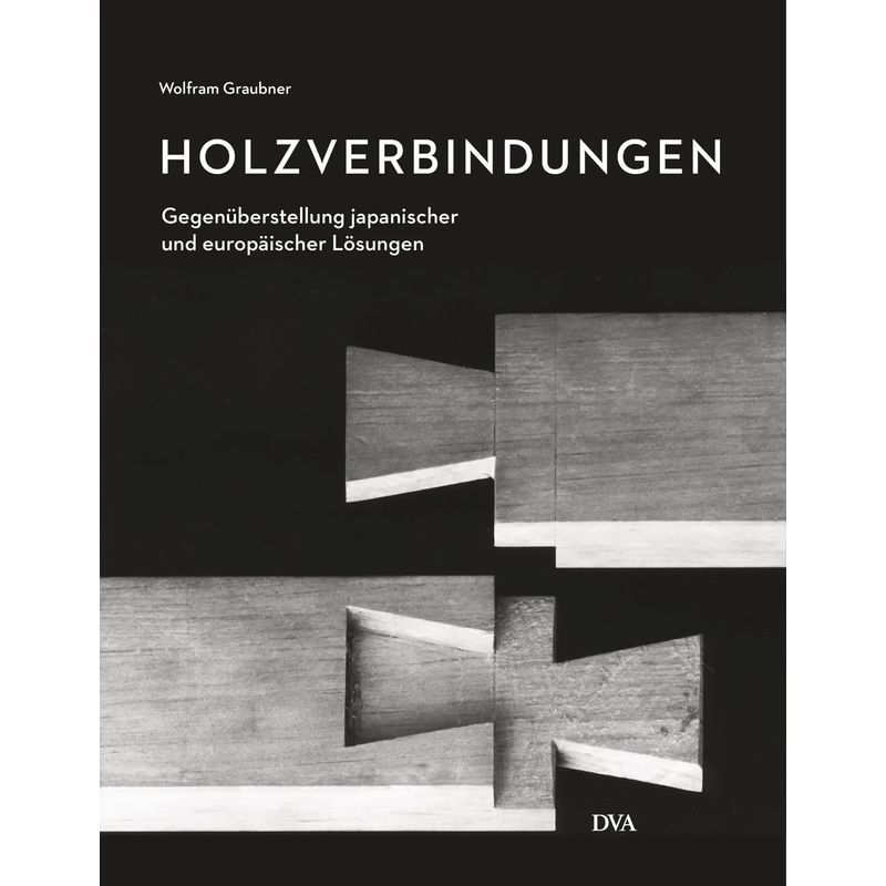 Wood Connections - Book - Comparisons Of Japanese And European Solutions - Wolfram Graubner - 176 Pages - German - 2015 - Dva German Publishing House - Ean 9783421039958