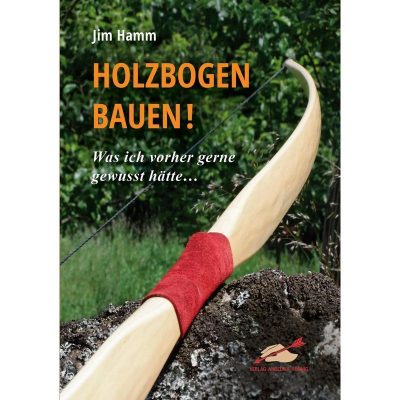 Image of Building A Wooden Bow - Paperback - What I Would Have Liked To Know Beforehand... - Jim Hamm - 68 Pages - German - 2022 - Hoernig Angelika - Ean 9783938921593