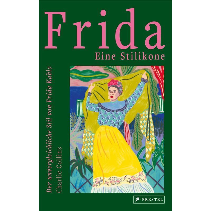 Image of Frida: A Style Icon - Book - The Incomparable Style Of Frida Kahlo - Charlie Collins - 176 Pages - German - 2023 - Prestel Verlag - Ean 9783791389875