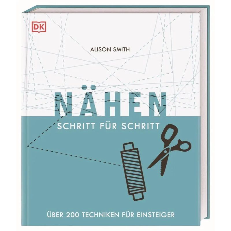 Sew Step By Step - Book - Over 200 Techniques For Beginners - Alison Smith - 224 Pages - German - 2020 - Dorling Kindersley Publishing - Ean 9783831039555