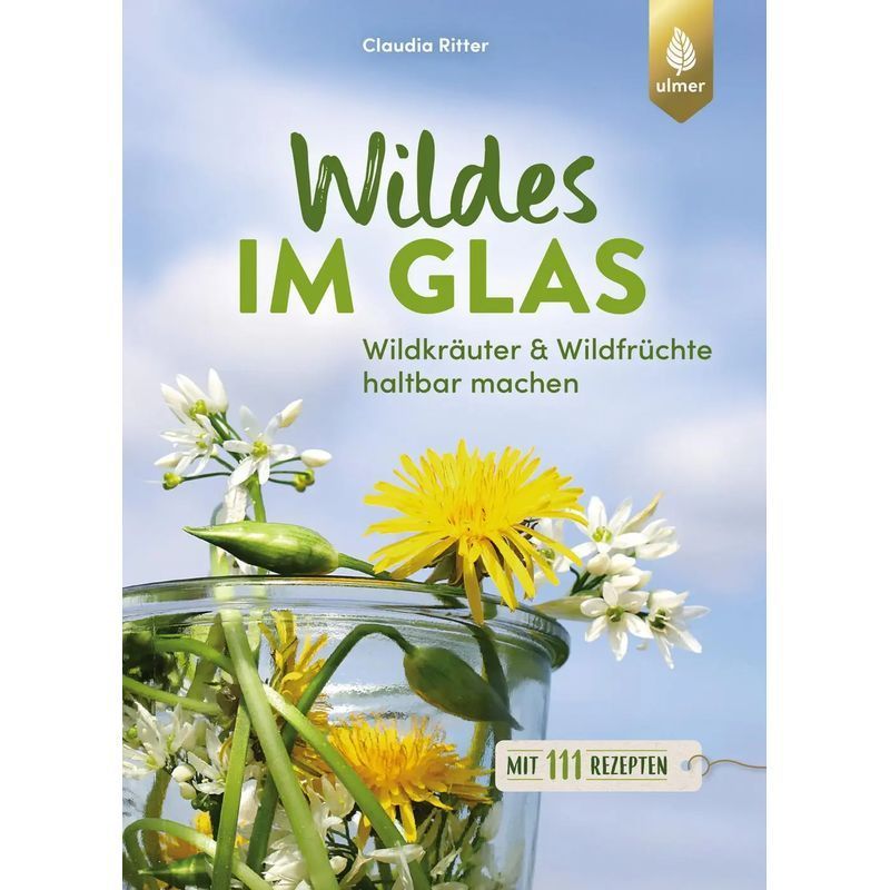 Wild In A Jar - Paperback - Preserving Wild Herbs & Wild Fruits. With 111 Recipes - Claudia Ritter - 128 Pages - German - 2024 - Ulmer Eugen Verlag - Ean 9783818619411