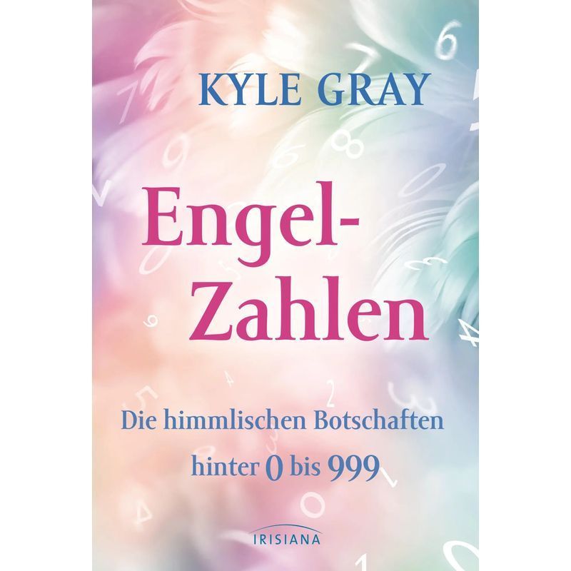 Image of Numbers - Book - The Heavenly Messages Behind 0 To 999 - Kyle Gray - 224 Pages - German - 2020 - Irisiana - Ean 9783424153910