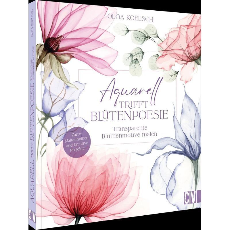 Image of Watercolor Meets Flower Poetry - Painting Transparent Flower Motifs - Olga Koelsch - Paperback - 128 Pages - German - 2026 - Christophorus Publishing House - Ean 9783862304790