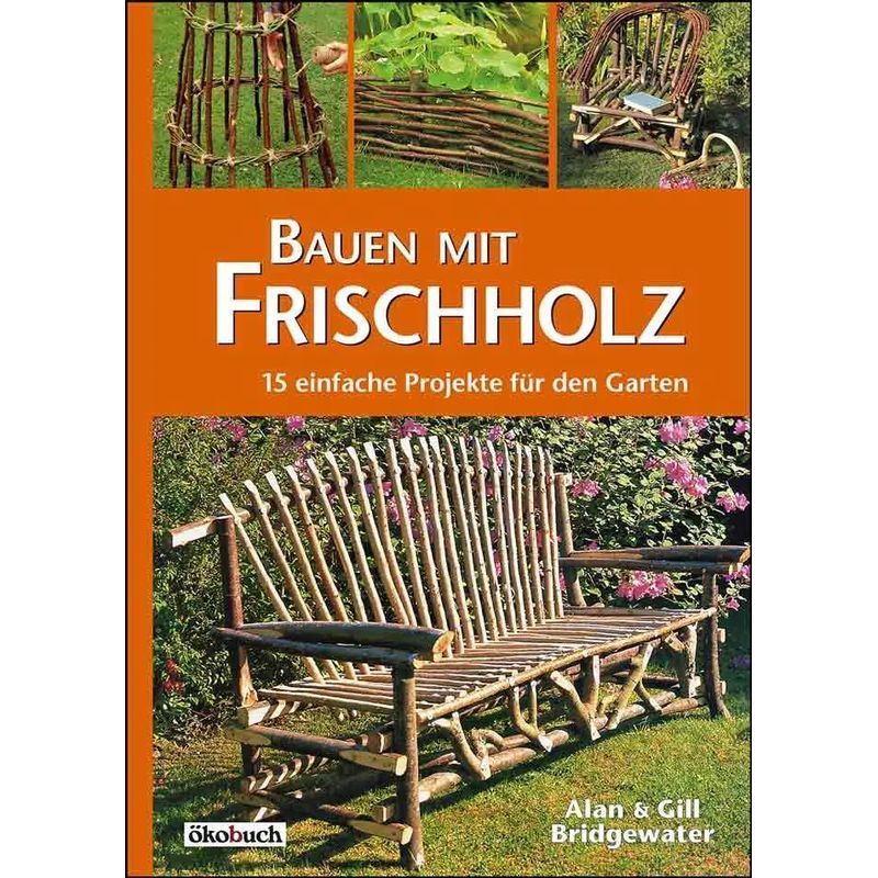Building With Green Wood - Paperback - 15 Simple Projects For The Garden - Alan Bridgewater (et Al.) - 77 Pages - German - 2015 - Ökobuch Verlag Gmbh - Ean 9783936896817