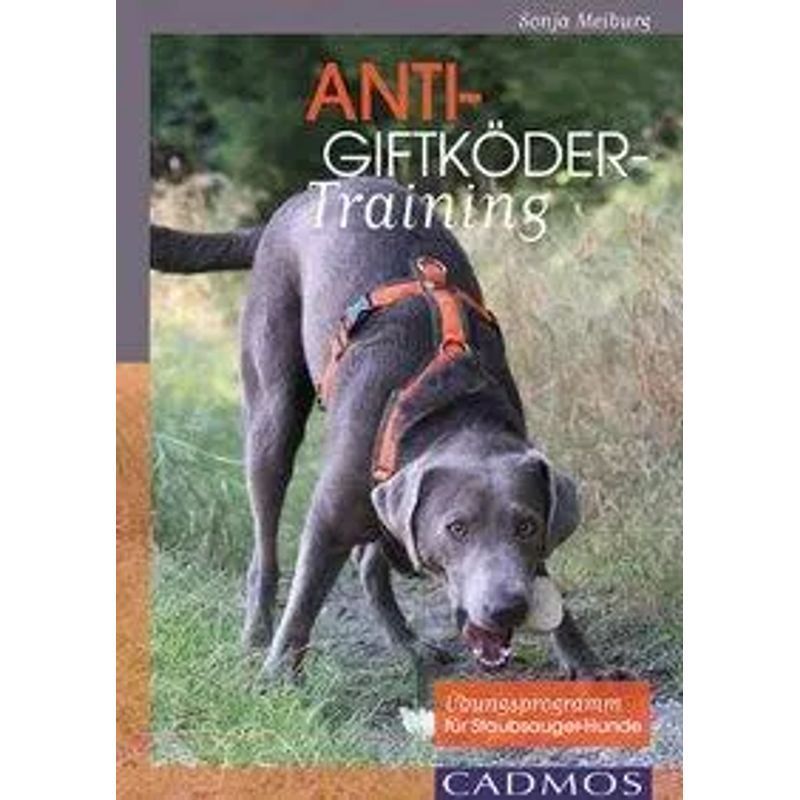 Image of Anti-poison Bait Training - Paperback - Exercise Program For Vacuum Cleaner Dogs - Sonja Meiburg - 96 Pages - German - 2016 - Cadmos Verlag Gmbh - Ean 9783840425189