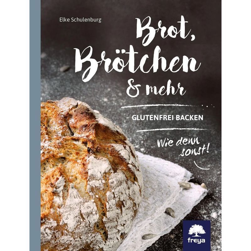 Bread, Rolls & More - Book - Gluten-free Baking, How Else - Elke Schulenburg - 128 Pages - German - 2017 - Freya Verlag - Ean 9783990253106