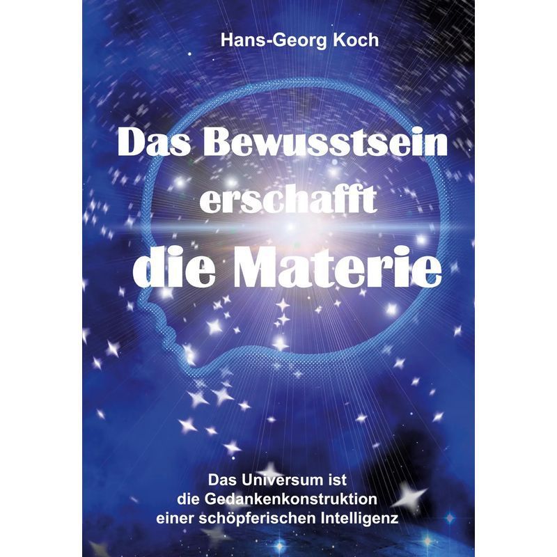 Image of Hans-georg Koch: Consciousness Creates Matter / The Universe Is The Thought Construct Of A Creative Intelligence / Paperback / German / 2022 / Bod - Books On Demand