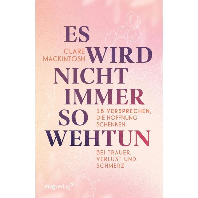 It Won't Always Hurt - Paperback - 18 Promises That Bring In Grief, Loss, And Pain With The Death And Loss Of A Loved 1 - Clare Mackintosh - 192 Pages - German - 2025 - Mvg Verlag - Ean 9783747407035