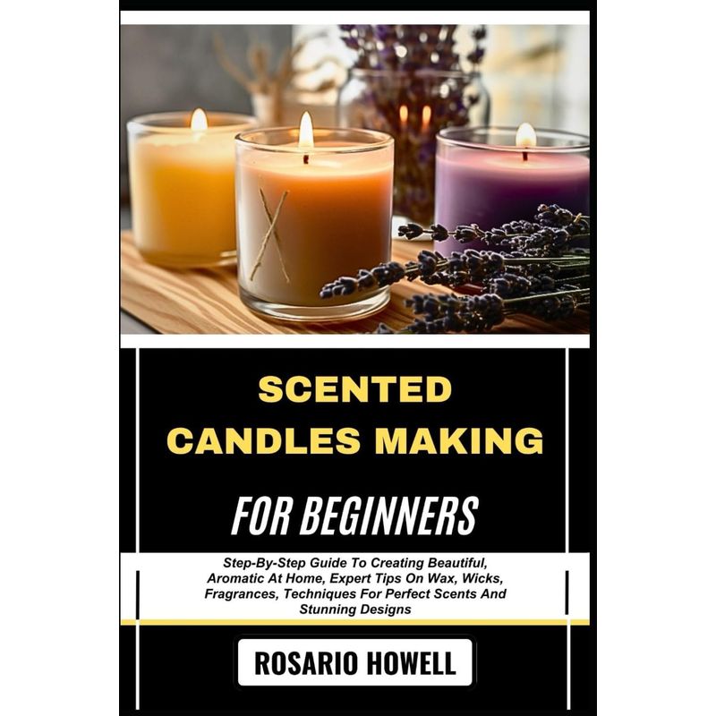 scented candles making for beginners   to   beautiful aromatic at   tips on wax wicks fragrances techniques for   and stunning designs