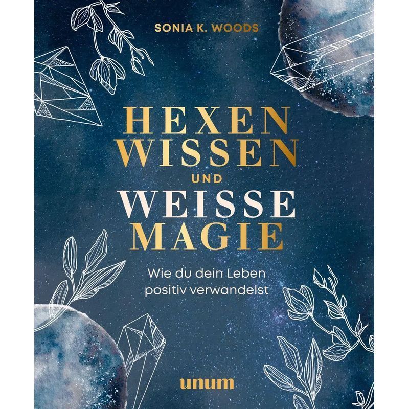 Image of Witchcraft And White Magic - How To Positively Transform Your Life - Sonia K. Woods - Book - Spirituality (unum) - 224 Pages - German - 2022 - Unum - Ean 9783833883200