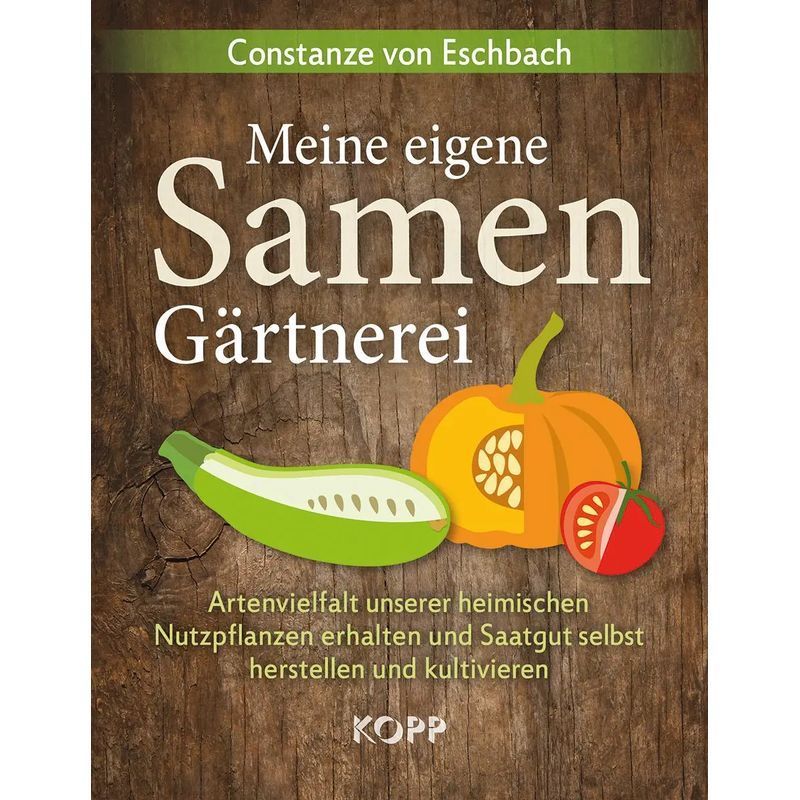 Image of Constanze Eschbach: My Own Seed Nursery / Preserving The Biodiversity Of Our Native Crops And Growing And Producing Your Own Seeds / Book / German / 2015 / Kopp Verlag