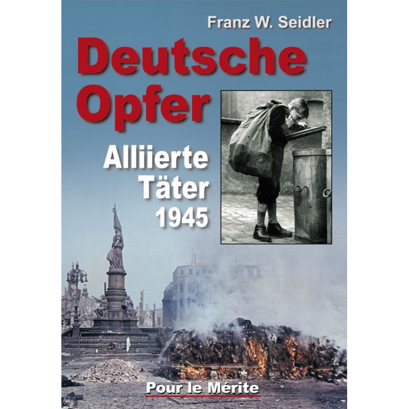 German Victims - War And Post-war Crimes By Allied Perpetrators 1945 - Contemporary History (1945 To 1989) - Franz W. Seidler - Book - 318 Pages - German - 2012 - Pour Le Mérite - Ean 9783932381669