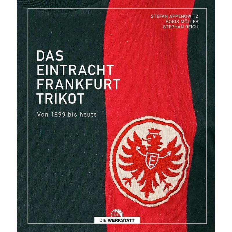 Stefan Appenowitz (among Others): The Eintracht Frankfurt Jersey / From 1899 To Today / Book / German / 2024 / The Workshop Gmbh
