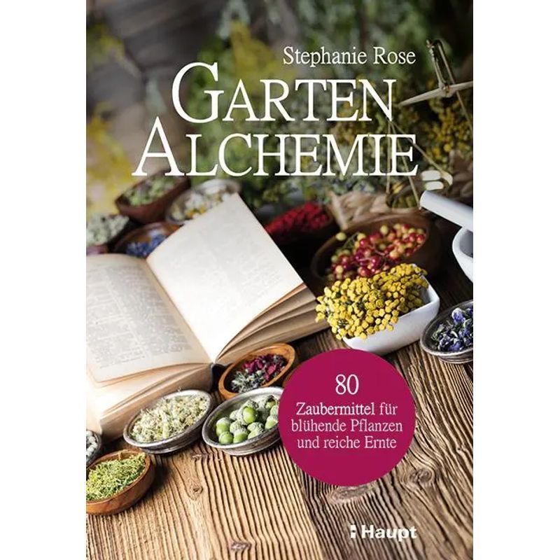Image of Garden Alchemy - Paperback - 80 Magic Remedies For Blooming Plants And Abundant Harvests - Stephanie Rose - 128 Pages - German - 2021 - Haupt Verlag Ag - Ean 9783258082219