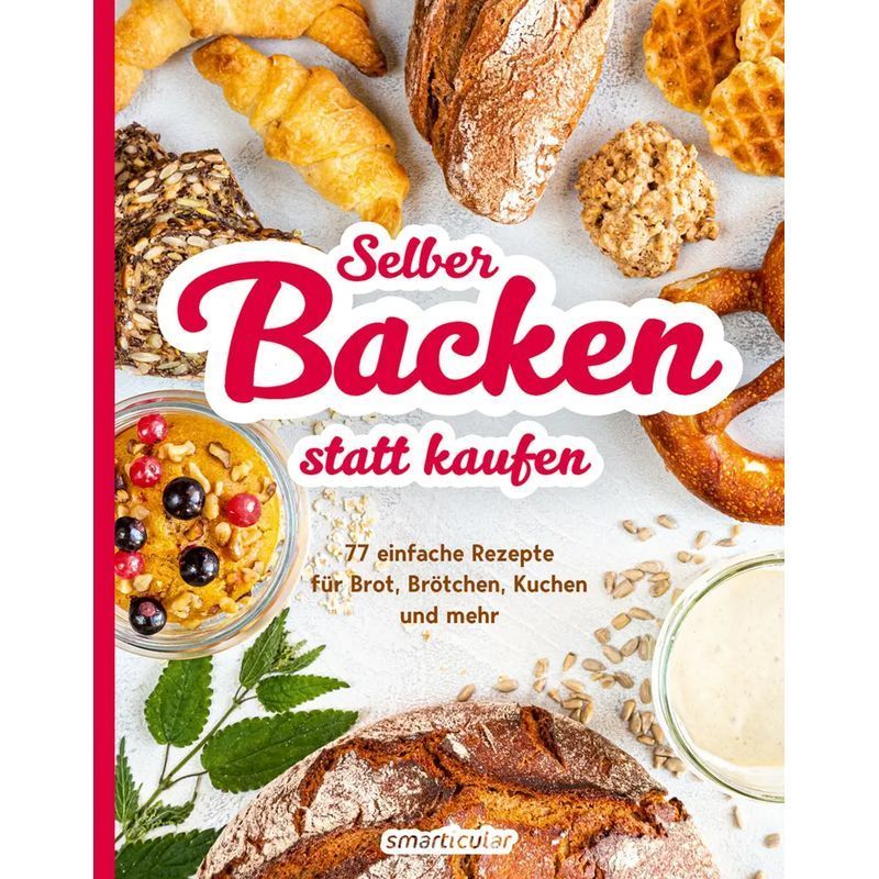 Bake It Yourself Instead Of Buying / 77 Easy Recipes For Bread, Rolls, Cakes, And More / Smarticular Verlag / Paperback / German / 2025