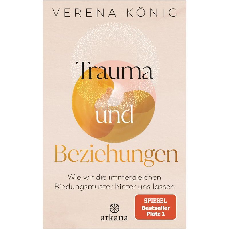 Image of Trauma And Relationships - Paperback - How We Leave The Same Bonding Patterns Behind Us Spiegel Bestseller No. 1 - Verena König - 272 Pages - German - 2024 - Arkana Publishing - Ean 9783442343102