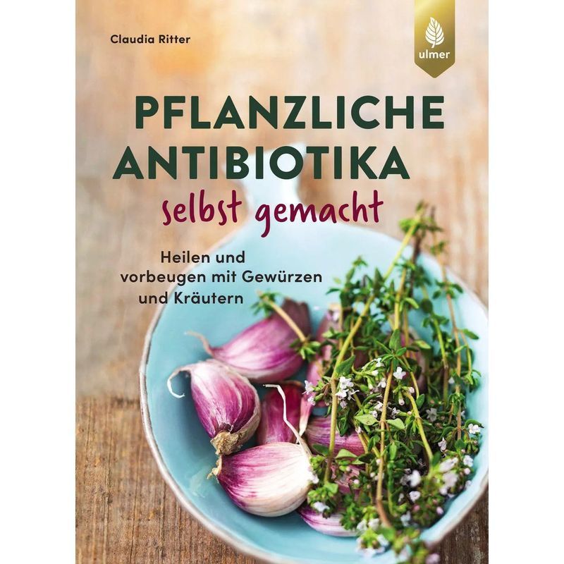 Image of Homemade Plant-based Antibiotics - Paperback - And Prevention With Spices And Herbs - Claudia Ritter - 144 Pages - German - 2025 - Ulmer Eugen Verlag - Ean 9783818623548