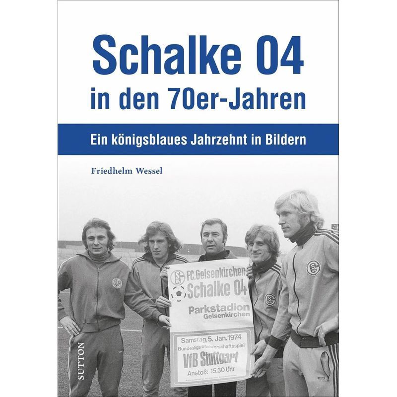 Image of Schalke 04 In The 70s - Book - A Royal Blue Decade In Pictures - Friedhelm Wessel - Sutton Archive Pictures - 122 Pages - German - 2022 - Sutton Verlag Gmbh - Ean 9783963033278