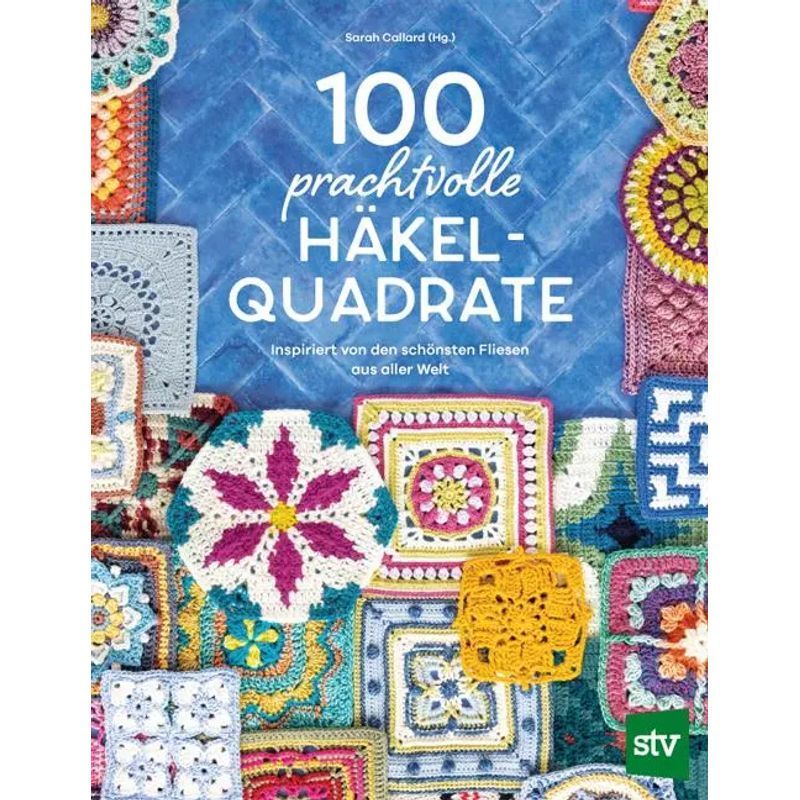 Image of 100 Exquisite Crochet Squares - Paperback - Inspired By The Most Beautiful Tiles From Around The World - Sarah Callard - 176 Pages - German - 2023 - Stocker Leopold Verlag - Ean 9783702020842