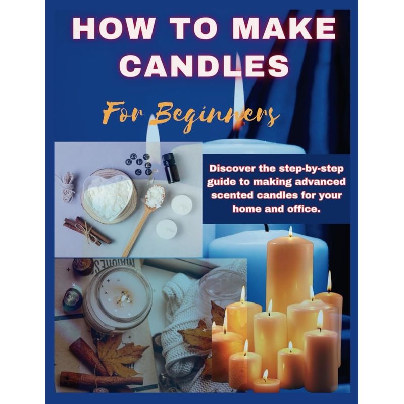 how to make candles for beginners     by   to making advanced scented candles for business and home