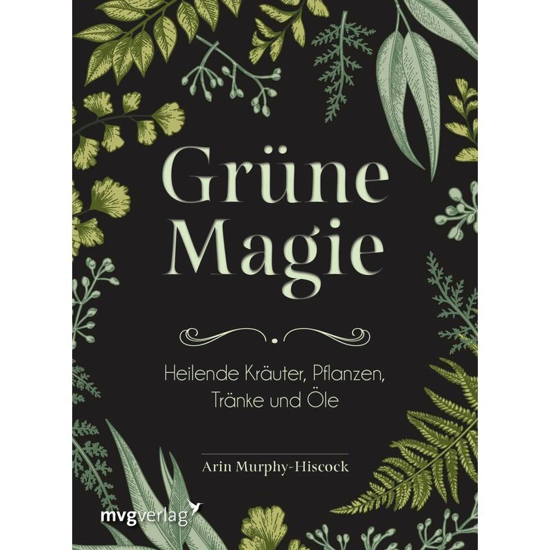 Green Magic - Book - Herbs, Plants, Potions, And Oils - Arin Murphy Hiscock - 272 Pages - German - 2019 - Mvg Modern Editions - Ean 9783747400906