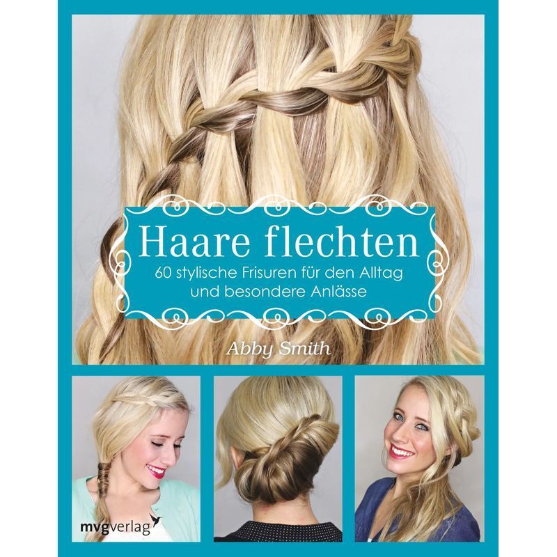 Braiding Hair - 60 Stylish Hairstyles For Everyday And Special Occasions - Abby Smith - Paperback - 144 Pages - German - 2015 - Mvg Modern Publishing House - Ean 9783868825701