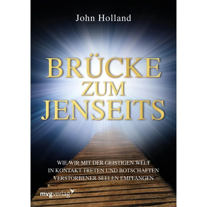 Image of Bridge To The Beyond - How We Connect With The Spirit World And Receive Messages From Departed Souls - John Holland - Book - 318 Pages - German - 2018 - Mvg Modern Editions - Ean 9783868829488