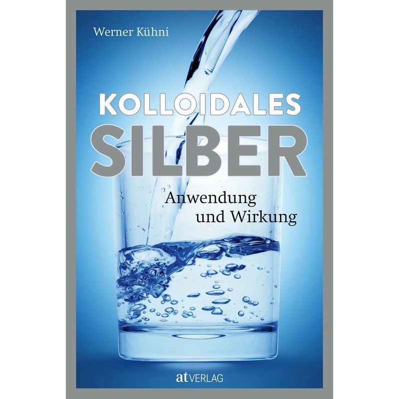 Colloidal Silver - Book - Application And Effects - Werner Kühni - 264 Pages - German - 2025 - At Verlag - Ean 9783039022809