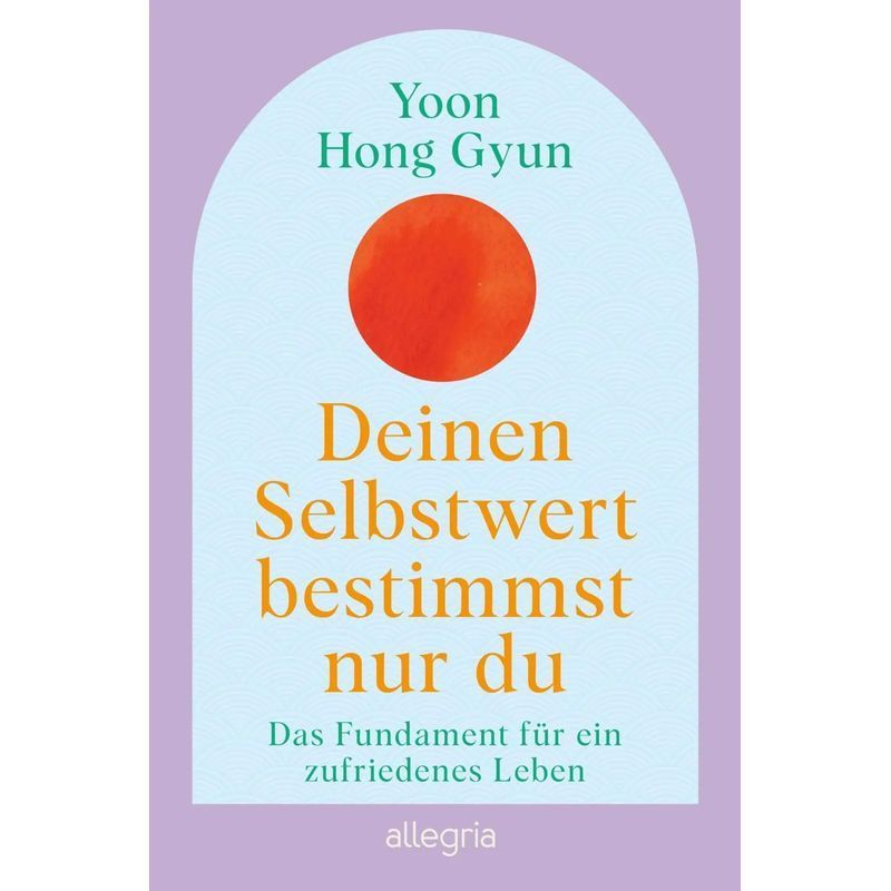 Image of Only You Determine Your Self-worth - Paperback - The Foundation For A Satisfied Life - The Bestseller From Korea - Yoon Hong Gyun - 352 Pages - German - 2026 - Ullstein Allegria - Ean 9783793400943