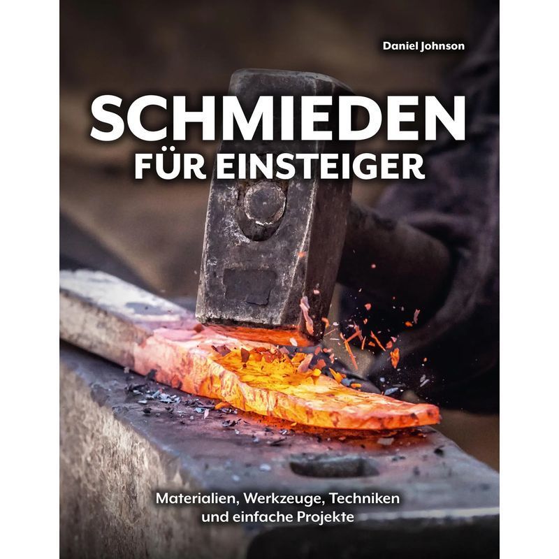 Blacksmithing For Beginners - Book - Materials, Tools, Techniques, And Simple Projects - Daniel Johnson - 192 Pages - German - 2024 - Wieland Verlag - Ean 9783948264260