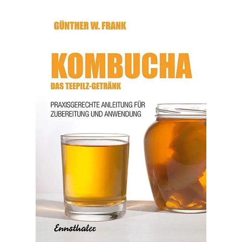 Kombucha - The Tea Mushroom Drink / Practical Guide To Preparation And Application / Günther W. Frank / Ennsthaler Gmbh + Co. Kg / Paperback / German / 2016