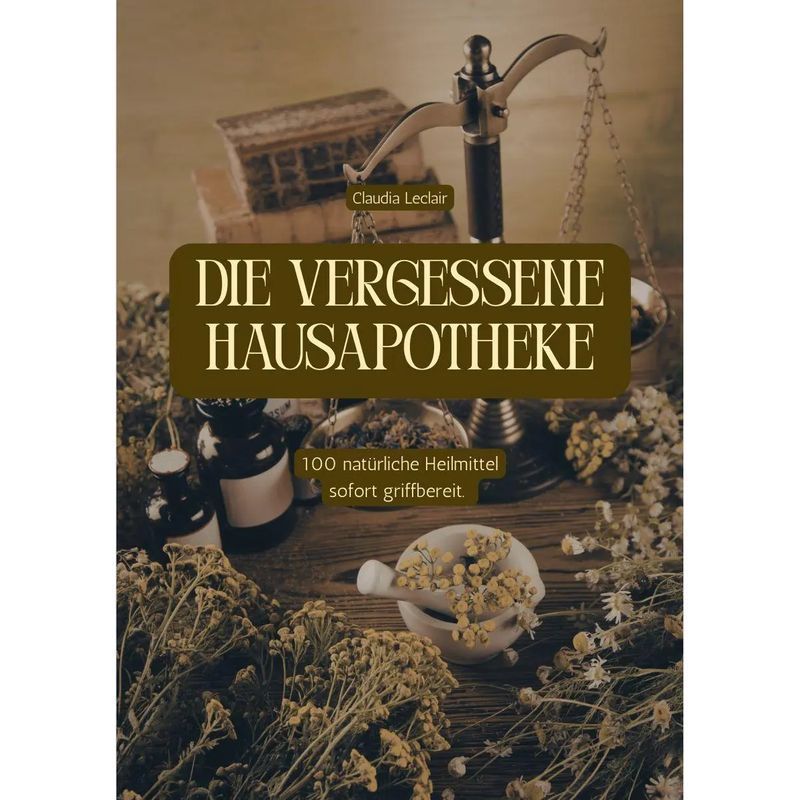 Image of The Forgotten Home Pharmacy - Paperback - 100 Readily Available. - Claudia Leclair - 148 Pages - German - 2025 - Reichenbacher Publishing - Ean 9791281365964